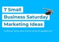 7 Small Business Saturday Marketing ideas to boost sales and comm... - Blog